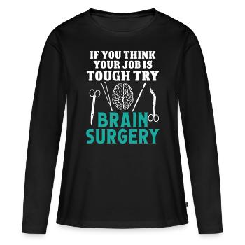 Brain Surgeon Try Brain Surgery Neurosurgeon - Women's Premium Organic Long Sleeve Shirt - black - Front - Julia (174cm)