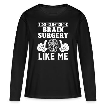 Brain Surgeon Brain Surgery Like Me Neurosurgeon - Women's Premium Organic Long Sleeve Shirt - black - Front - Julia (174cm)