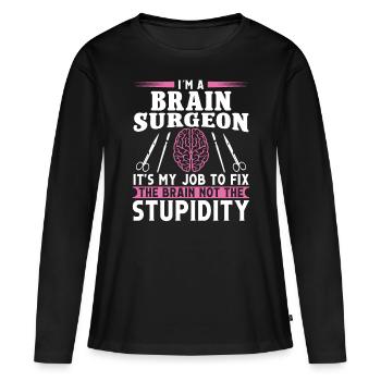 Brain Surgeon Fix Brain Not Stupidity Neurosurgeon - Women's Premium Organic Long Sleeve Shirt - black - Front - Julia (174cm)