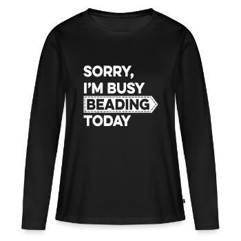 Sorry I'm Busy Beading Today Beadwork Hand Stitchi - Women's Premium Organic Long Sleeve Shirt - black - Front - Julia (174cm)