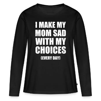 I Make My Mom Sad With My Choices Every Day Funnym - Women's Premium Organic Long Sleeve Shirt - black - Front - Julia (174cm)