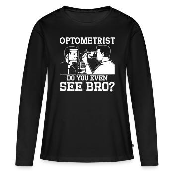 Optician Optometrist Do You Even See Bro Optometry - Women's Premium Organic Long Sleeve Shirt - black - Front - Julia (174cm)