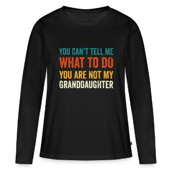 You can't tell me what to do you are not my grandd - Women's Premium Organic Long Sleeve Shirt - black - Front - Julia (174cm)