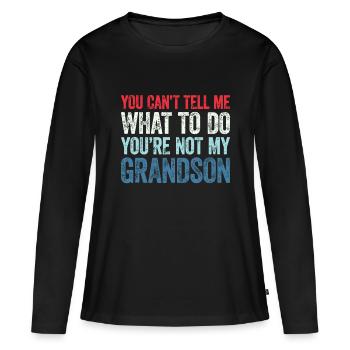 You Can't Tell Me What To Do You're Not My Grandso - Women's Premium Organic Long Sleeve Shirt - black - Front - Julia (174cm)