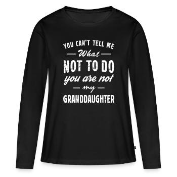 You Can't Tell Me What Not To Do You're Not My Gra - Women's Premium Organic Long Sleeve Shirt - black - Front - Julia (174cm)