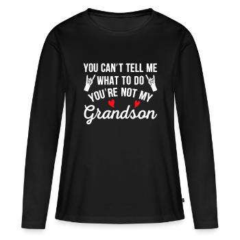 You Can't Tell Me What To Do You're Not My Grandso - Women's Premium Organic Long Sleeve Shirt - black - Front - Julia (174cm)