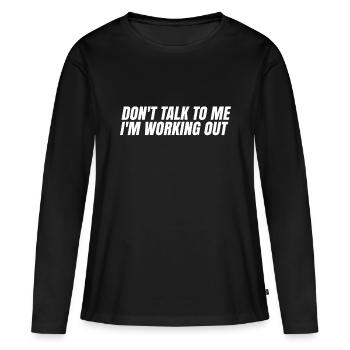 Don't Talk To Me I'm Working Out - Women's Premium Organic Long Sleeve Shirt - black - Front - Julia (174cm)