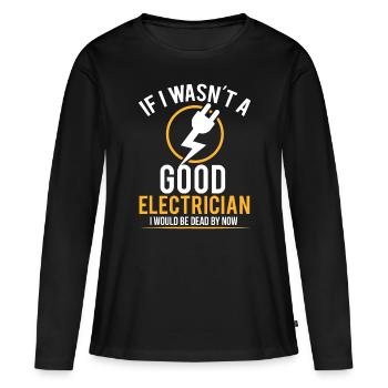 Wenn ich kein guter Elektriker wäre, wäre ich tot - Frauen Premium Bio Langarmshirt - Schwarz - Vorne - Julia (174cm)