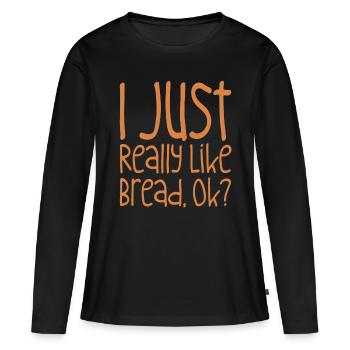 I Just Really Like Bread, Ok - Women's Premium Organic Long Sleeve Shirt - black - Front - Julia (174cm)