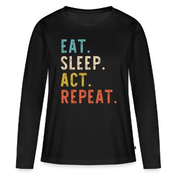 Eat Sleep Act Repeat Actor Actress Acting Vintagea - Women's Premium Organic Long Sleeve Shirt - black - Front - Julia (174cm)