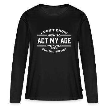 Je ne sais pas comment agir mon âge Je n’ai jamais été vieux - T-shirt manches longues Premium bio Femme - noir - Devant - Julia (174cm)