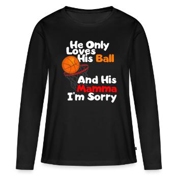 He Loves His Ball And His Momma I'm Sorry Basketba - Women's Premium Organic Long Sleeve Shirt - black - Front - Julia (174cm)