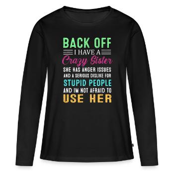 Funny Brother Gifts, Back Off I Have A Crazy Siste - Women's Premium Organic Long Sleeve Shirt - black - Front - Julia (174cm)