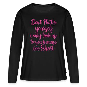 Schmeicheln Sie sich nicht, schauen Sie nur zu Ihnen auf, weil - Frauen Premium Bio Langarmshirt - Schwarz - Vorne - Julia (174cm)
