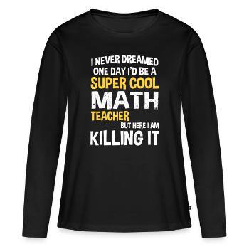 I Never Dreamed One Day I'd Be A Cool Funny Math T - Women's Premium Organic Long Sleeve Shirt - black - Front - Julia (174cm)