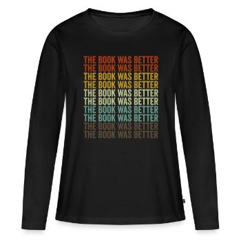 The Book Was Better Book Lover Reader - Women's Premium Organic Long Sleeve Shirt - black - Front - Julia (174cm)