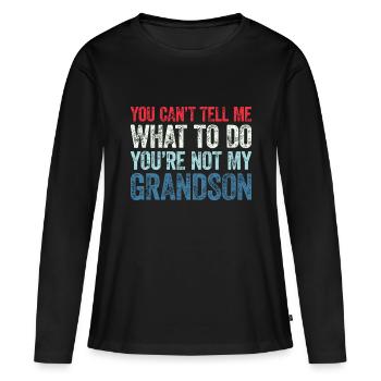 You Can't Tell Me What To Do You're Not My Grandso - Women's Premium Organic Long Sleeve Shirt - black - Front - Julia (174cm)