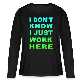 I don't know I just Work here - Women's Premium Organic Long Sleeve Shirt - black - Front - Julia (174cm)