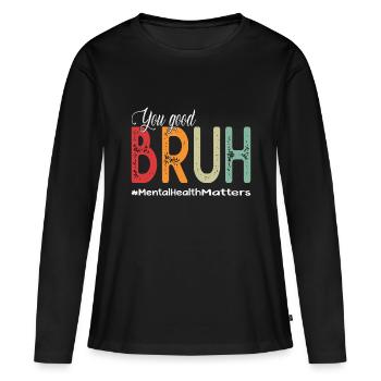 You Good Bruh Mental Health Counselor Therapist - Women's Premium Organic Long Sleeve Shirt - black - Front - Julia (174cm)
