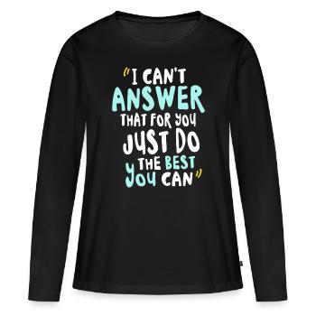 Je ne peux pas répondre à cela pour toi fais juste de ton mieux - T-shirt manches longues Premium bio Femme - noir - Devant - Julia (174cm)