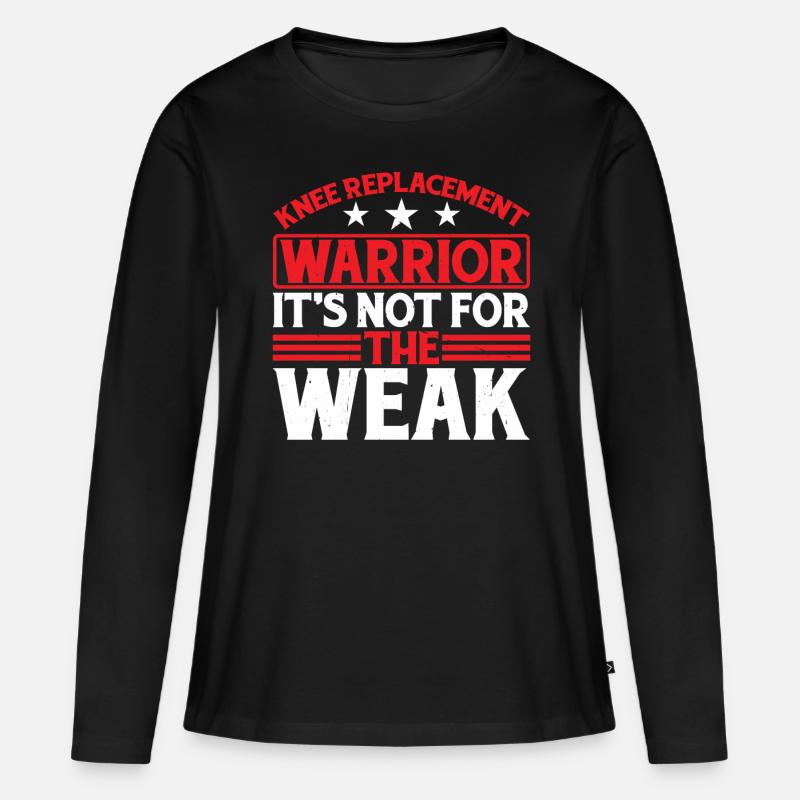 Knee Replacement Warrior, It's Not For The Weak 6 - Women's Premium Organic Long Sleeve Shirt - black
