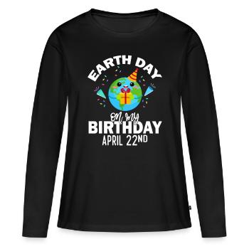 Earth Day Is My Birthday Tee Born On April 22nd - Women's Premium Organic Long Sleeve Shirt - black - Front - Julia (174cm)