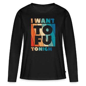 I Want Tofu Tonight Vegan Vegetarian Animal Lovers - Women's Premium Organic Long Sleeve Shirt - black - Front - Julia (174cm)