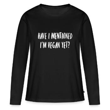 Funny Have I mentioned I'm Vegan Yet - Women's Premium Organic Long Sleeve Shirt - black - Front - Julia (174cm)
