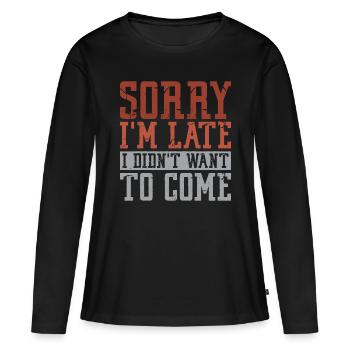 Tut mir leid, dass ich zu spät komme, ich wollte nicht kommen - Frauen Premium Bio Langarmshirt - Schwarz - Vorne - Julia (174cm)