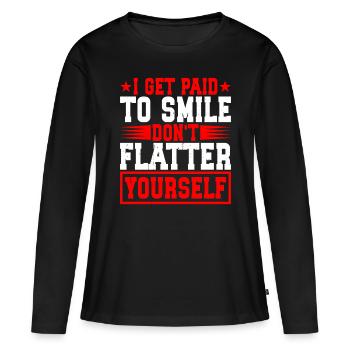 I Get Paid To Smile, Don't Flatter Yourself 2 - Frauen Premium Bio Langarmshirt - Schwarz - Vorne - Julia (174cm)