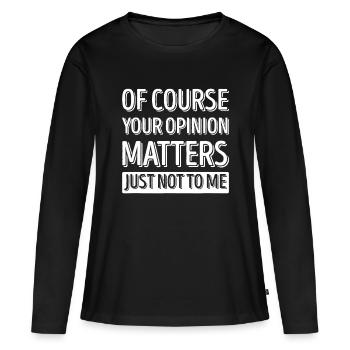 Of Course Your Opinion Matters Just Not To Me - Women's Premium Organic Long Sleeve Shirt - black - Front - Julia (174cm)