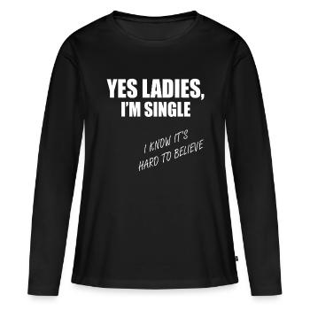 Yes Ladies I'm Single Hard To Believe - Women's Premium Organic Long Sleeve Shirt - black - Front - Julia (174cm)