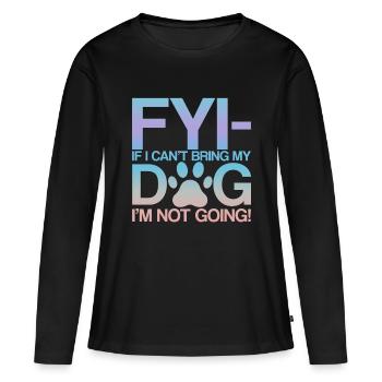 Fyi, If I Can't Bring My Dog, I'm Not Going! 2 - Frauen Premium Bio Langarmshirt - Schwarz - Vorne - Julia (174cm)