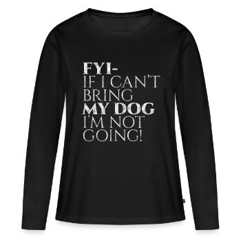 Fyi, If I Can't Bring My Dog, I'm Not Going! 3 - Frauen Premium Bio Langarmshirt - Schwarz - Vorne - Julia (174cm)