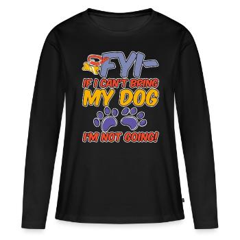 Fyi, If I Can't Bring My Dog, I'm Not Going! 4 - Frauen Premium Bio Langarmshirt - Schwarz - Vorne - Julia (174cm)