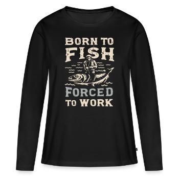 Born to Fish, Forced to Work Angeln Fischen Spruch - Frauen Premium Bio Langarmshirt - Schwarz - Vorne - Julia (174cm)
