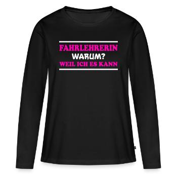 Fahrlehrerin Fahrschule Witz Fahrlehrerin Geschenk - Frauen Premium Bio Langarmshirt - Schwarz - Vorne - Julia (174cm)