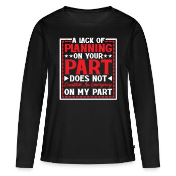 A Lack Of Planning On Your Part Does Not ... 24 - Frauen Premium Bio Langarmshirt - Schwarz - Vorne - Julia (174cm)