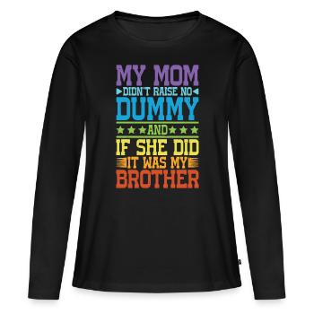 My Mom Didn't Raise No Dummy, Maybe My Brother 17 - Women's Premium Organic Long Sleeve Shirt - black - Front - Julia (174cm)