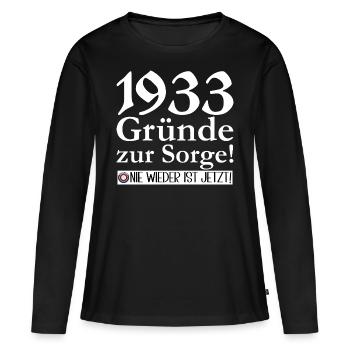 1933 Gründe zur Sorge: Nie wieder ist jetzt! - Frauen Premium Bio Langarmshirt - Schwarz - Vorne - Julia (174cm)