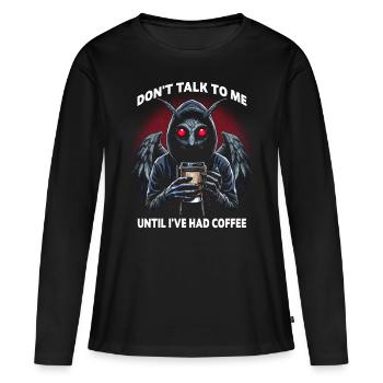 Don't Talk To Me Until I've Had My Coffee - Women's Premium Organic Long Sleeve Shirt - black - Front - Julia (174cm)