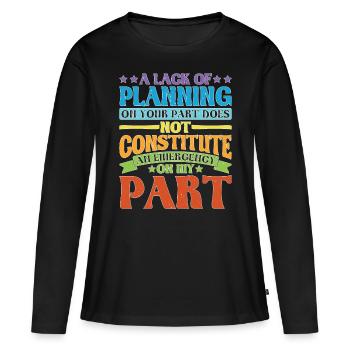 A Lack Of Planning On Your Part Does Not ... 28 - Frauen Premium Bio Langarmshirt - Schwarz - Vorne - Julia (174cm)