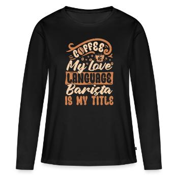 Barista Coffee Is My Love Language Coffee Roasting - Frauen Premium Bio Langarmshirt - Schwarz - Vorne - Julia (174cm)