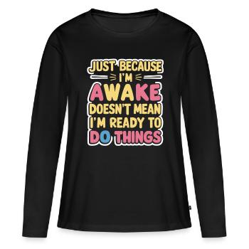 Ce n’est pas parce que je suis éveillé que je suis prêt 16 - T-shirt manches longues Premium bio Femme - noir - Devant - Julia (174cm)