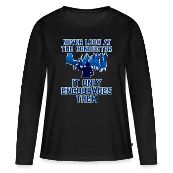 Never Look At The Conductor It Encourages Them 2 - Women's Premium Organic Long Sleeve Shirt - black - Front - Julia (174cm)
