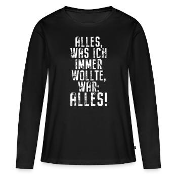 Alles Was Ich Immer Wollte War Alles! Ironie Alles - Frauen Premium Bio Langarmshirt - Schwarz - Vorne - Julia (174cm)