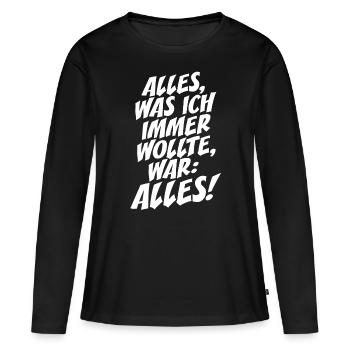 Alles Was Ich Immer Wollte War Alles! Ironie Alles - Frauen Premium Bio Langarmshirt - Schwarz - Vorne - Julia (174cm)