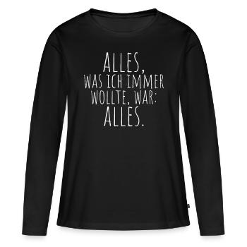 Alles Was Ich Immer Wollte War Alles! Ironie Alles - Frauen Premium Bio Langarmshirt - Schwarz - Vorne - Julia (174cm)