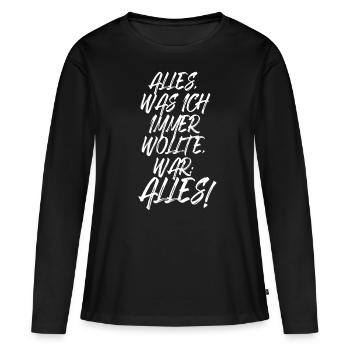 Alles Was Ich Immer Wollte War Alles! Ironie Alles - Frauen Premium Bio Langarmshirt - Schwarz - Vorne - Julia (174cm)