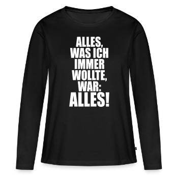Alles Was Ich Immer Wollte War Alles! Ironie Alles - Frauen Premium Bio Langarmshirt - Schwarz - Vorne - Julia (174cm)